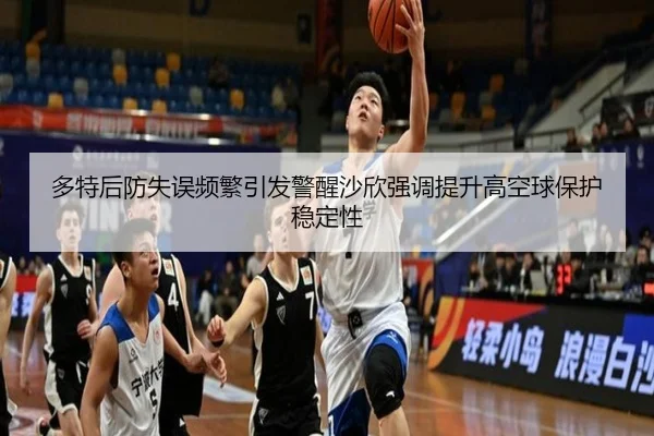 多特后防失误频繁引发警醒沙欣强调提升高空球保护稳定性